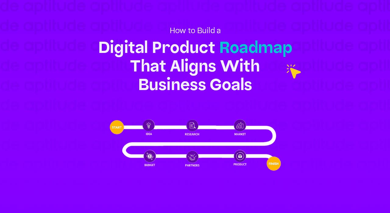 How to Build a Digital Product Roadmap That Aligns With Business Goals